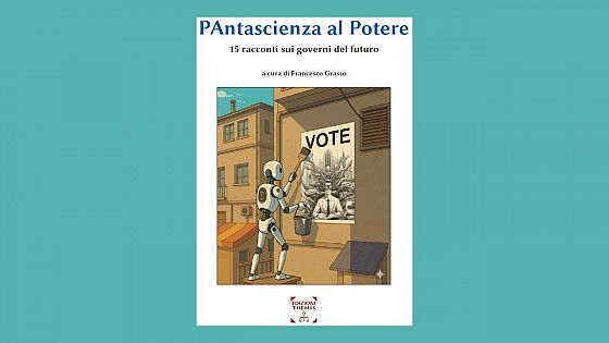 “Pantascienza al potere”, la nuova antologia sulle future strutture del governo